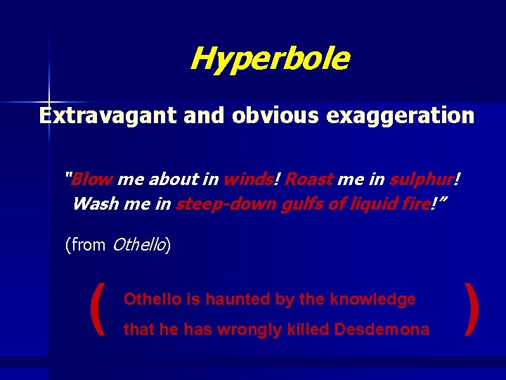 Hyperbole Extravagant and obvious exaggeration “Blow me about in winds! Roast me in sulphur!