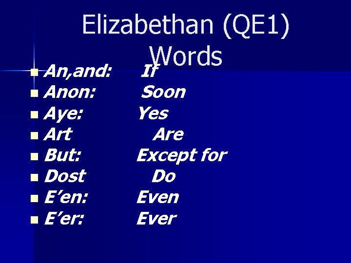 Elizabethan (QE 1) Words n An, and: If n Anon: n Aye: n Art