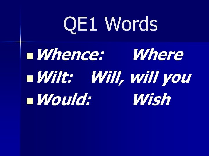QE 1 Words n. Whence: Where n. Wilt: Will, will you n. Would: Wish