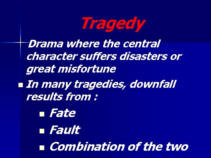 Tragedy Drama where the central character suffers disasters or great misfortune n In many