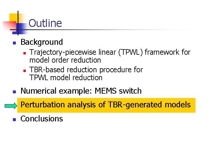 Outline n Background n n Trajectory-piecewise linear (TPWL) framework for model order reduction TBR-based