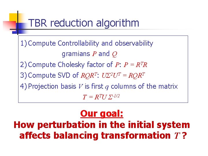 TBR reduction algorithm 1) Compute Controllability and observability gramians P and Q 2) Compute