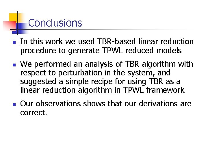 Conclusions n n n In this work we used TBR-based linear reduction procedure to