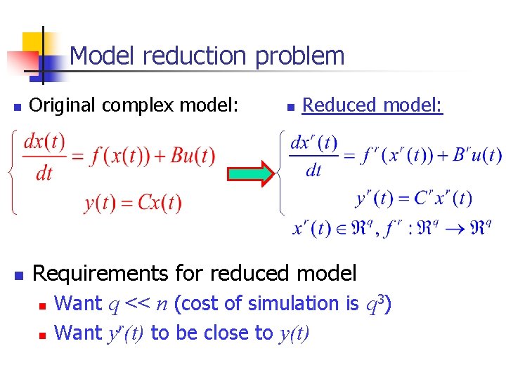 Model reduction problem n n Original complex model: n Reduced model: Requirements for reduced