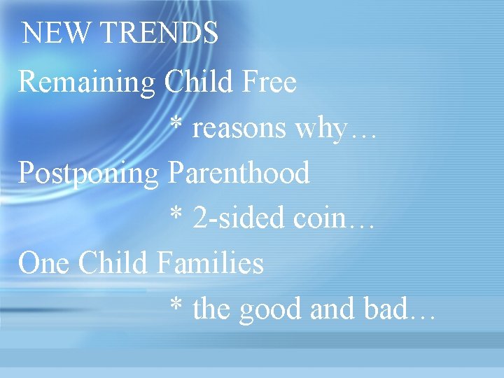 NEW TRENDS Remaining Child Free * reasons why… Postponing Parenthood * 2 -sided coin…