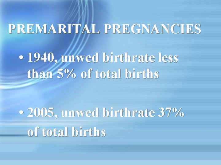 PREMARITAL PREGNANCIES • 1940, unwed birthrate less than 5% of total births • 2005,