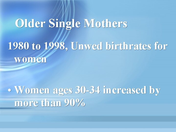 Older Single Mothers 1980 to 1998, Unwed birthrates for women • Women ages 30