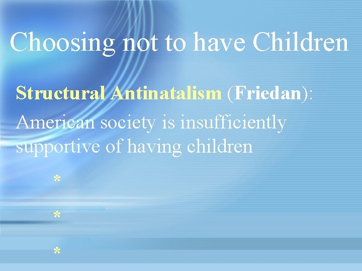 Choosing not to have Children Structural Antinatalism (Friedan): American society is insufficiently supportive of