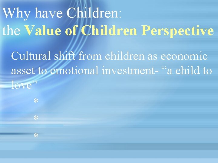Why have Children: the Value of Children Perspective Cultural shift from children as economic