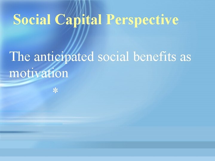 Social Capital Perspective The anticipated social benefits as motivation * 