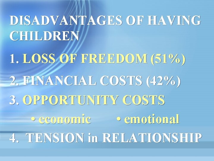DISADVANTAGES OF HAVING CHILDREN 1. LOSS OF FREEDOM (51%) 2. FINANCIAL COSTS (42%) 3.