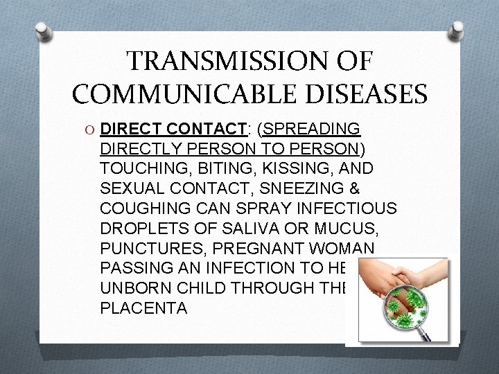 TRANSMISSION OF COMMUNICABLE DISEASES O DIRECT CONTACT: (SPREADING DIRECTLY PERSON TO PERSON) TOUCHING, BITING,