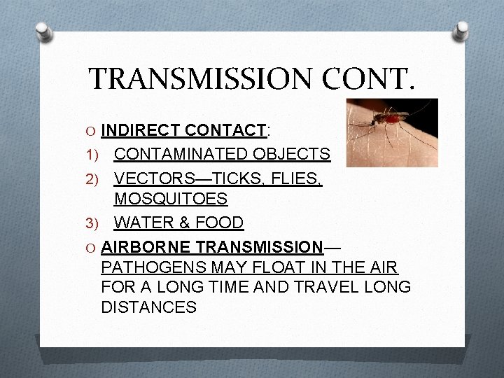 TRANSMISSION CONT. O INDIRECT CONTACT: CONTAMINATED OBJECTS 2) VECTORS—TICKS, FLIES, MOSQUITOES 3) WATER &