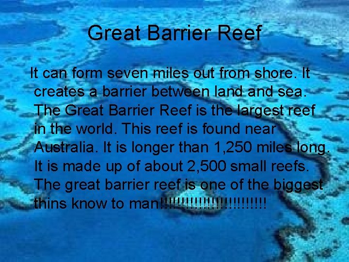 Great Barrier Reef It can form seven miles out from shore. It creates a