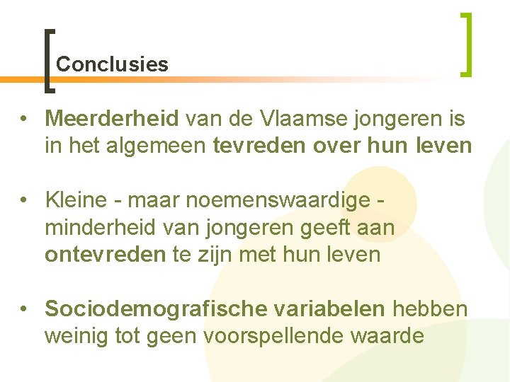 Conclusies • Meerderheid van de Vlaamse jongeren is in het algemeen tevreden over hun