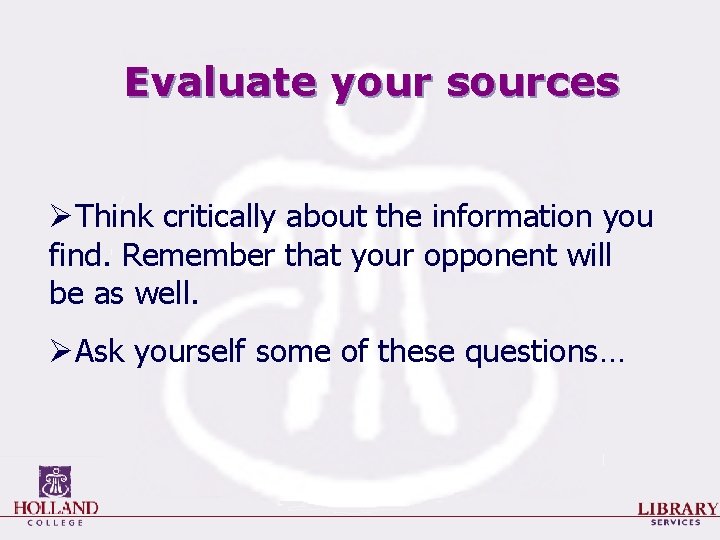 Evaluate your sources ØThink critically about the information you find. Remember that your opponent