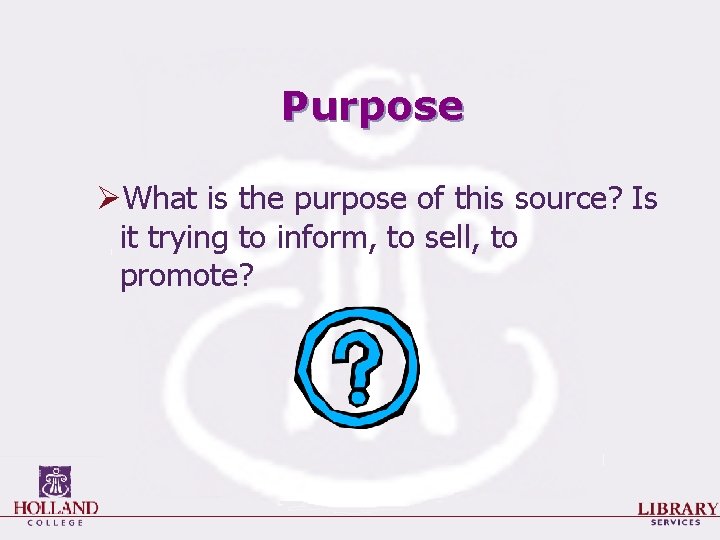 Purpose ØWhat is the purpose of this source? Is it trying to inform, to