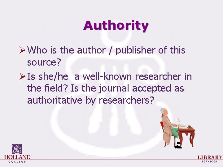 Authority Ø Who is the author / publisher of this source? Ø Is she/he