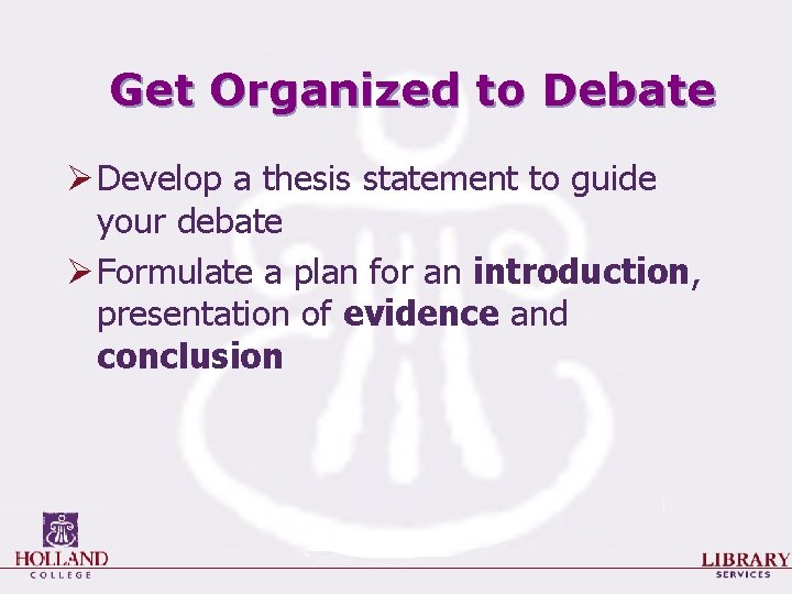 Get Organized to Debate Ø Develop a thesis statement to guide your debate Ø