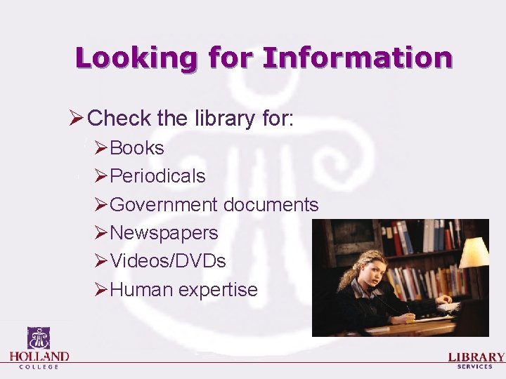 Looking for Information Ø Check the library for: ØBooks ØPeriodicals ØGovernment documents ØNewspapers ØVideos/DVDs
