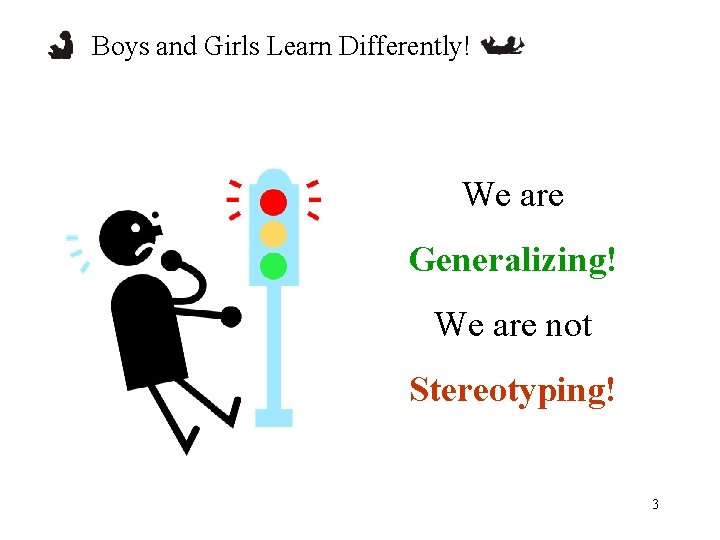 Boys and Girls Learn Differently! We are Generalizing! We are not Stereotyping! 3 