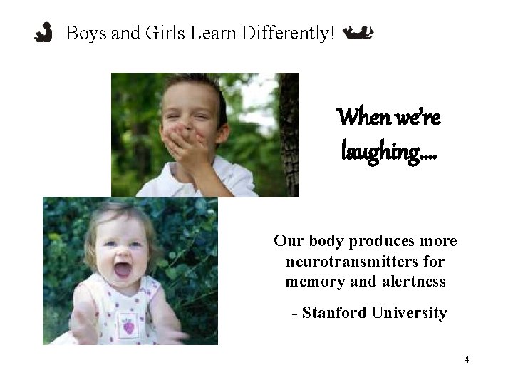 Boys and Girls Learn Differently! When we’re laughing…. Our body produces more neurotransmitters for