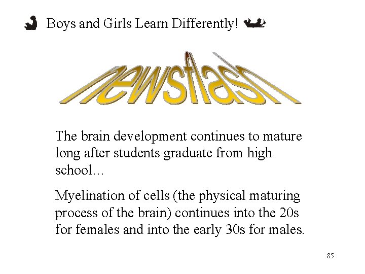 Boys and Girls Learn Differently! The brain development continues to mature long after students