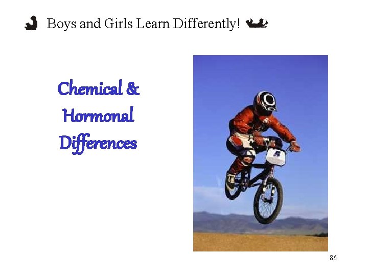 Boys and Girls Learn Differently! Chemical & Hormonal Differences 86 