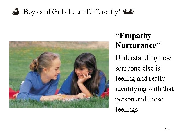 Boys and Girls Learn Differently! “Empathy Nurturance” Understanding how someone else is feeling and