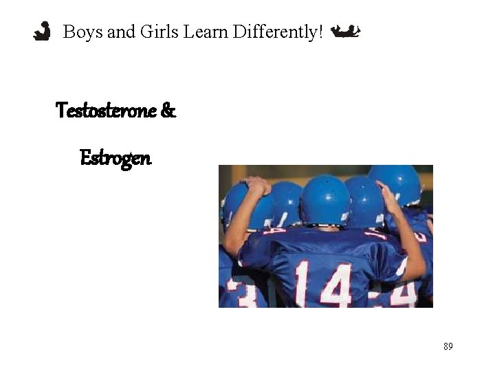 Boys and Girls Learn Differently! Testosterone & Estrogen 89 