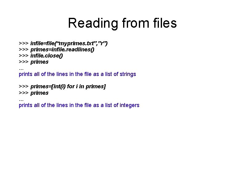 Reading from files >>> infile=file(“myprimes. txt”, ”r”) >>> primes=infile. readlines() >>> infile. close() >>>