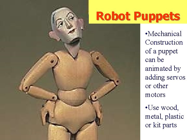 Robot Puppets • Mechanical Construction of a puppet can be animated by adding servos