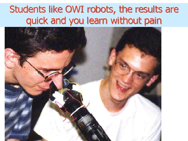 Students like OWI robots, the results are quick and you learn without pain 