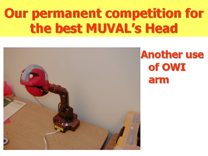 Our permanent competition for the best MUVAL’s Head Another use of OWI arm 