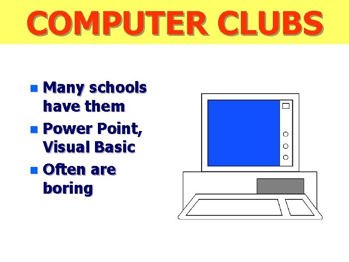 COMPUTER CLUBS Many schools have them n Power Point, Visual Basic n Often are