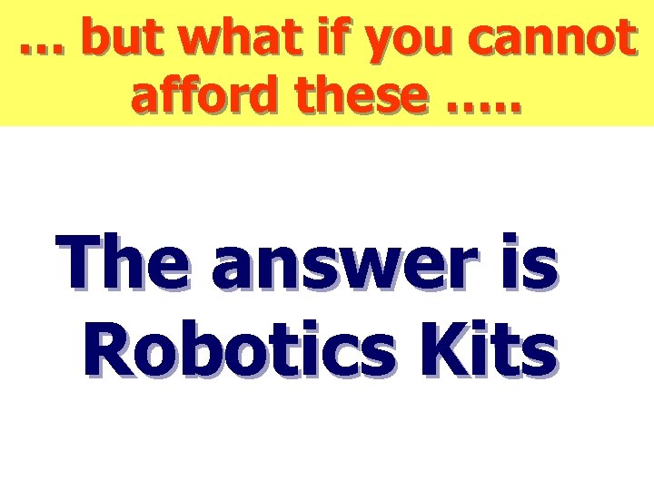 … but what if you cannot afford these …. . The answer is Robotics