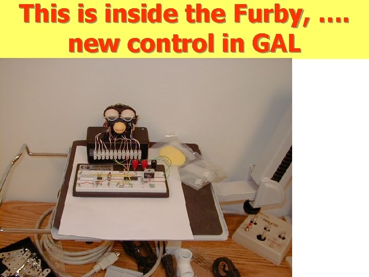 This is inside the Furby, …. new control in GAL 
