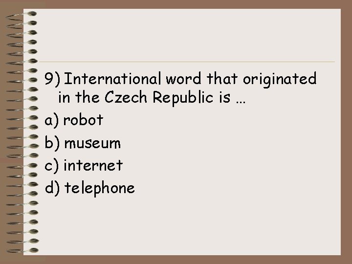 9) International word that originated in the Czech Republic is … a) robot b)