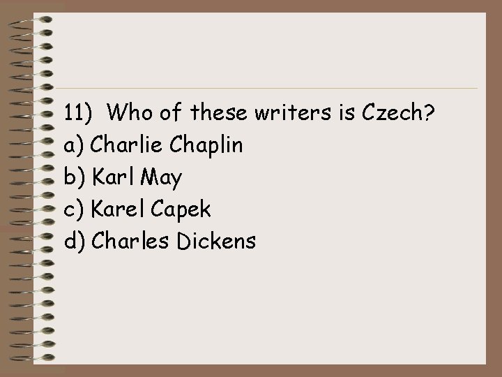 11) Who of these writers is Czech? a) Charlie Chaplin b) Karl May c)