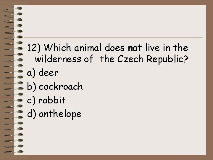 12) Which animal does not live in the wilderness of the Czech Republic? a)