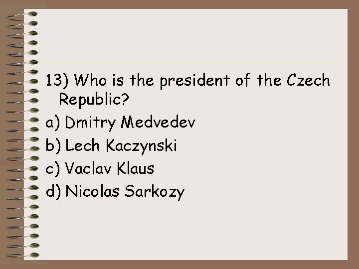 13) Who is the president of the Czech Republic? a) Dmitry Medvedev b) Lech