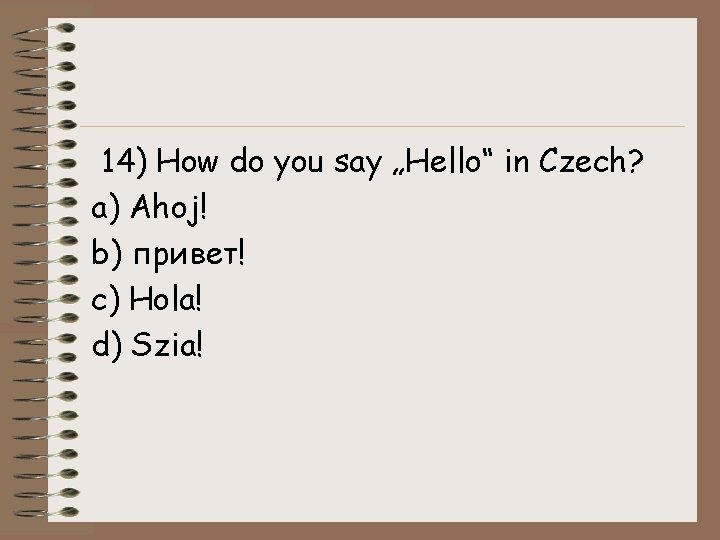  14) How do you say „Hello“ in Czech? a) Ahoj! b) привет! c)