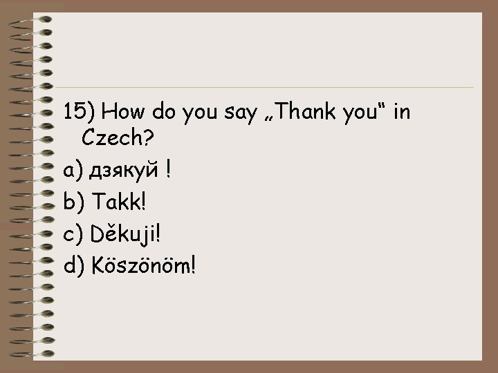 15) How do you say „Thank you“ in Czech? a) дзякуй ! b) Takk!