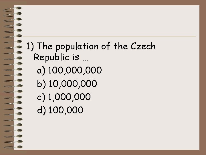 1) The population of the Czech Republic is … a) 100, 000 b) 10,