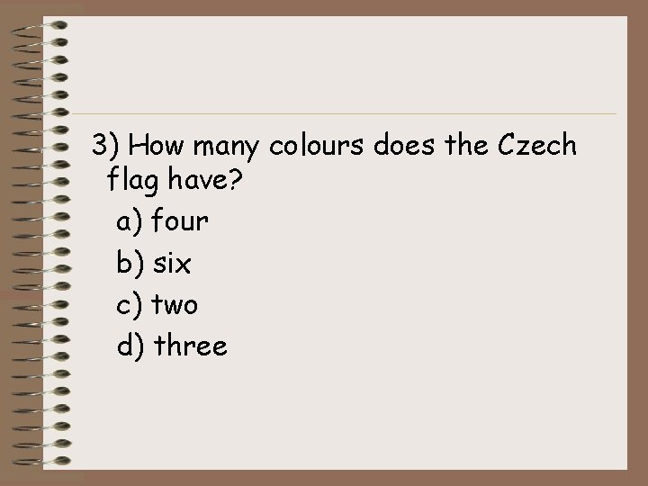 3) How many colours does the Czech flag have? a) four b) six c)