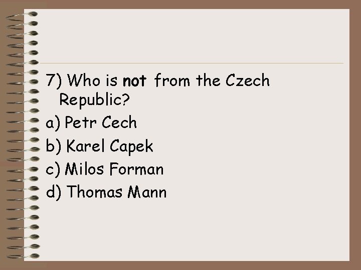 7) Who is not from the Czech Republic? a) Petr Cech b) Karel Capek