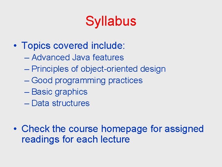 Syllabus • Topics covered include: – Advanced Java features – Principles of object-oriented design