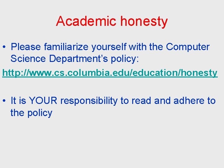 Academic honesty • Please familiarize yourself with the Computer Science Department’s policy: http: //www.