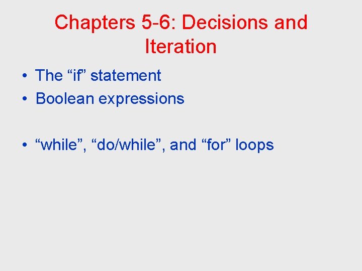 Chapters 5 -6: Decisions and Iteration • The “if” statement • Boolean expressions •