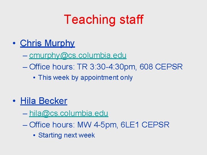 Teaching staff • Chris Murphy – cmurphy@cs. columbia. edu – Office hours: TR 3: